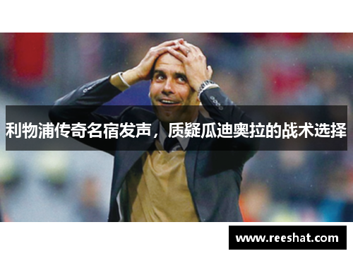 利物浦传奇名宿发声，质疑瓜迪奥拉的战术选择